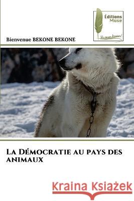 La Democratie au pays des animaux Bienvenue Bekone Bekone   9786204965475 International Book Market Service Ltd