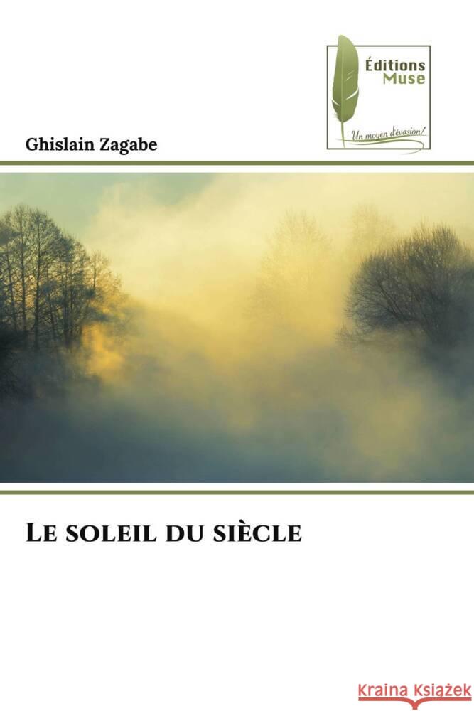 Le soleil du siècle Zagabe, Ghislain 9786204965994 Éditions Muse