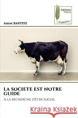 La Societe Est Notre Guide Anicet Banteye 9786204966762