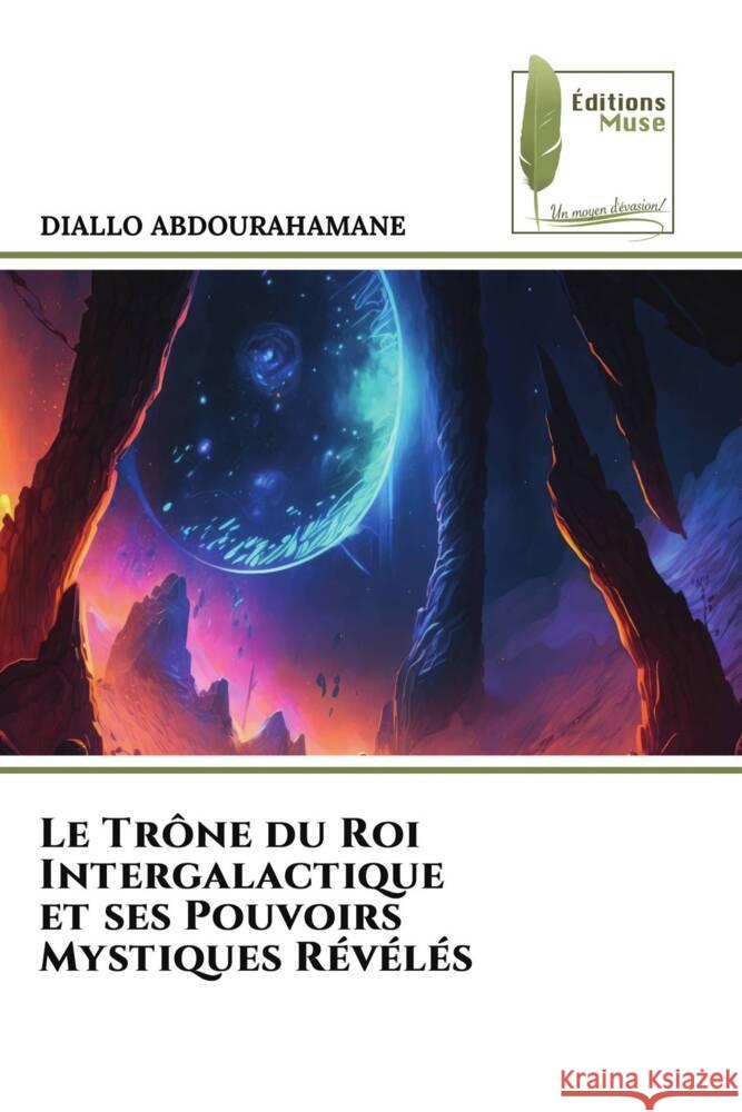 Le Trône du Roi Intergalactique et ses Pouvoirs Mystiques Révélés ABDOURAHAMANE, DIALLO 9786204968162 Éditions Muse