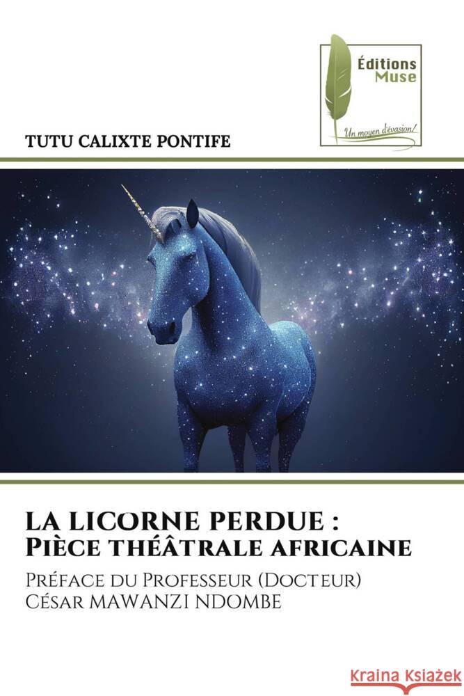 LA LICORNE PERDUE : Pièce théâtrale africaine CALIXTE PONTIFE, TUTU 9786204968506