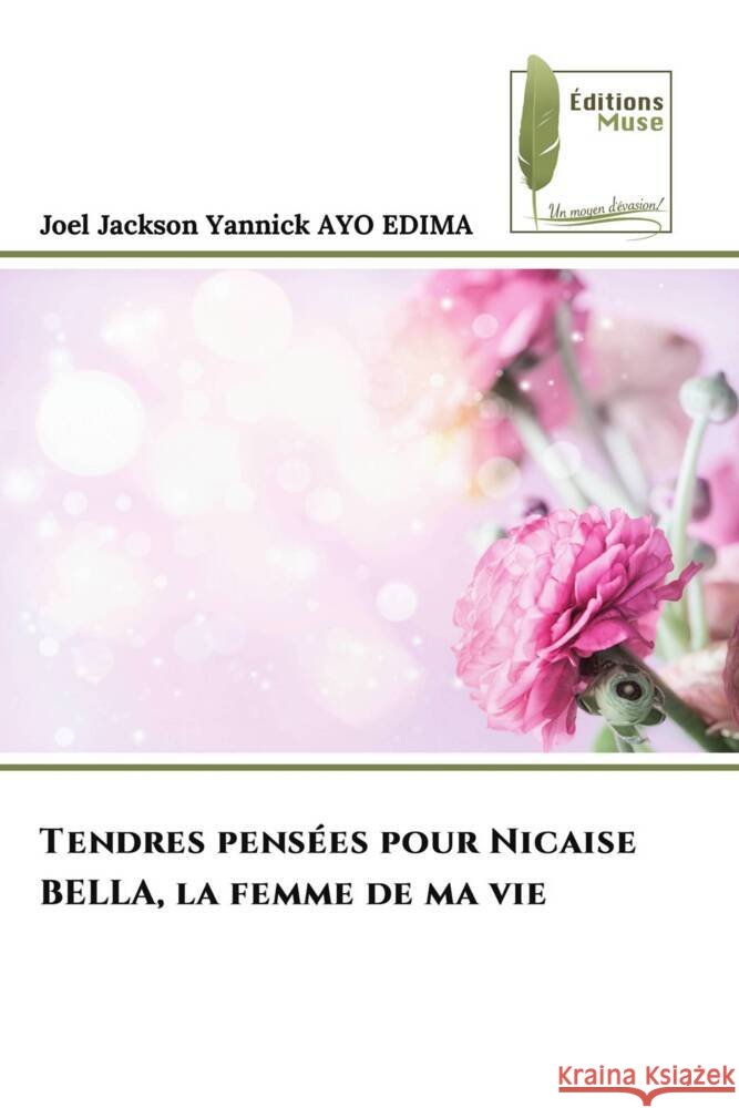 Tendres pensées pour Nicaise BELLA, la femme de ma vie AYO EDIMA, Joel Jackson Yannick 9786204968636