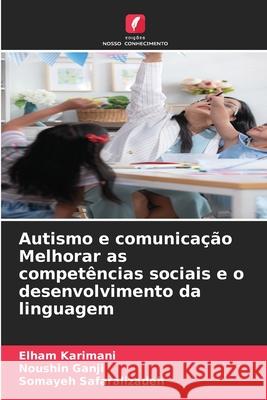 Autismo e comunicação Melhorar as competências sociais e o desenvolvimento da linguagem Karimani, Elham, Ganji, Noushin, Safaralizadeh, Somayeh 9786204969800 Edições Nosso Conhecimento