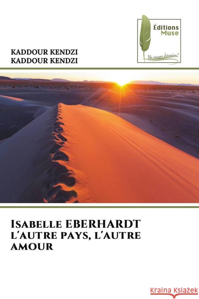 Isabelle EBERHARDT l'autre pays, l'autre amour KENDZI, KADDOUR 9786204969947