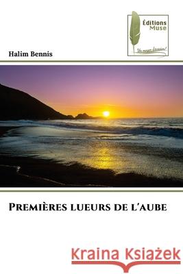 Premi?res lueurs de l'aube Halim Bennis 9786204974729 Editions Muse