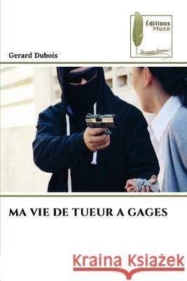 Ma Vie de Tueur a Gages Gerard DuBois 9786204974811 Editions Muse