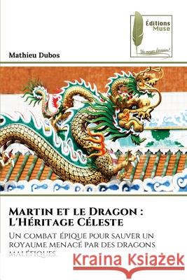 Martin et le Dragon: L'H?ritage C?leste Mathieu Dubos 9786204975993 Editions Muse