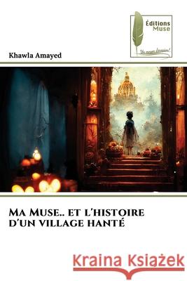 Ma Muse.. et l'histoire d'un village hanté Amayed, Khawla 9786204976389