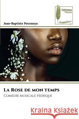 La Rose de mon temps Jean-Baptiste Petemoya 9786204976631