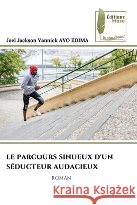 Le Parcours Sinueux d'Un S?ducteur Audacieux Joel Jackson Yannick Ay 9786204976792