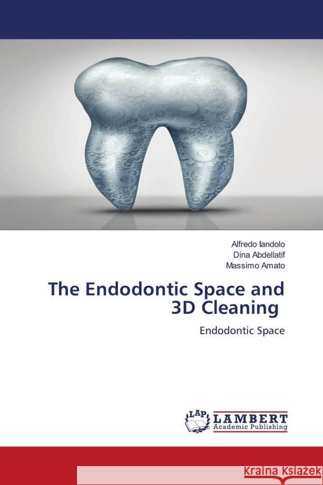 The Endodontic Space and 3D Cleaning Iandolo, Alfredo, Abdellatif, Dina, Amato, Massimo 9786204977379