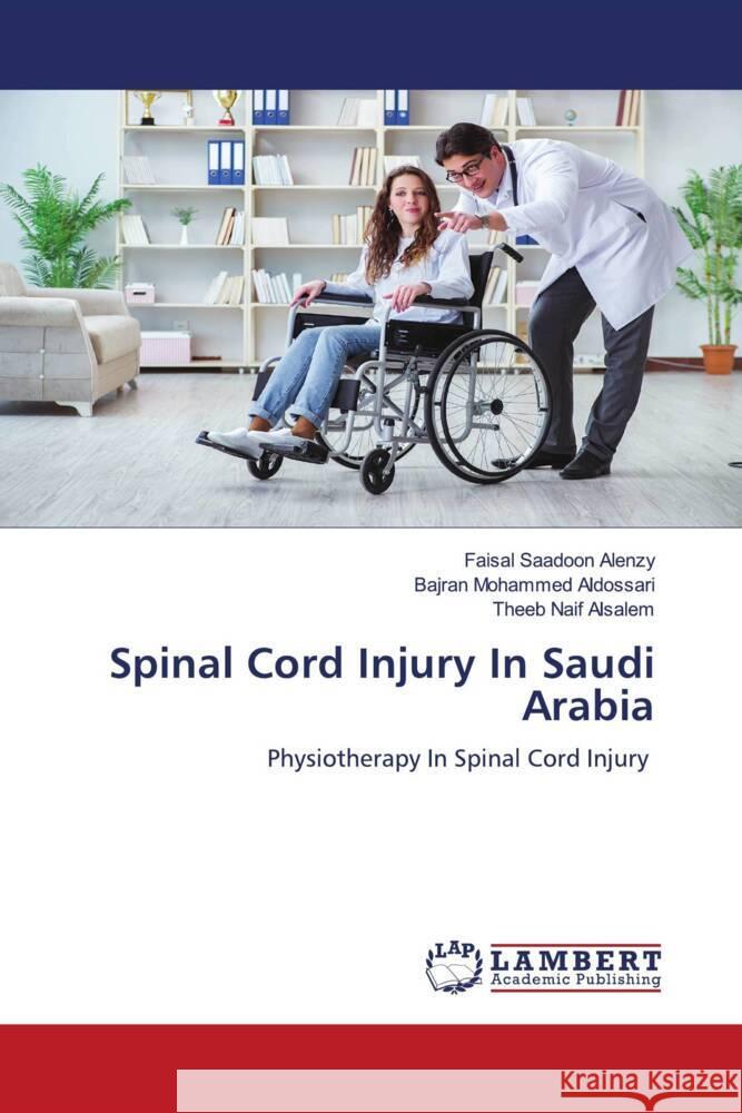 Spinal Cord Injury In Saudi Arabia Saadoon Alenzy, Faisal, Mohammed Aldossari, Bajran, Naif Alsalem, Theeb 9786204977928