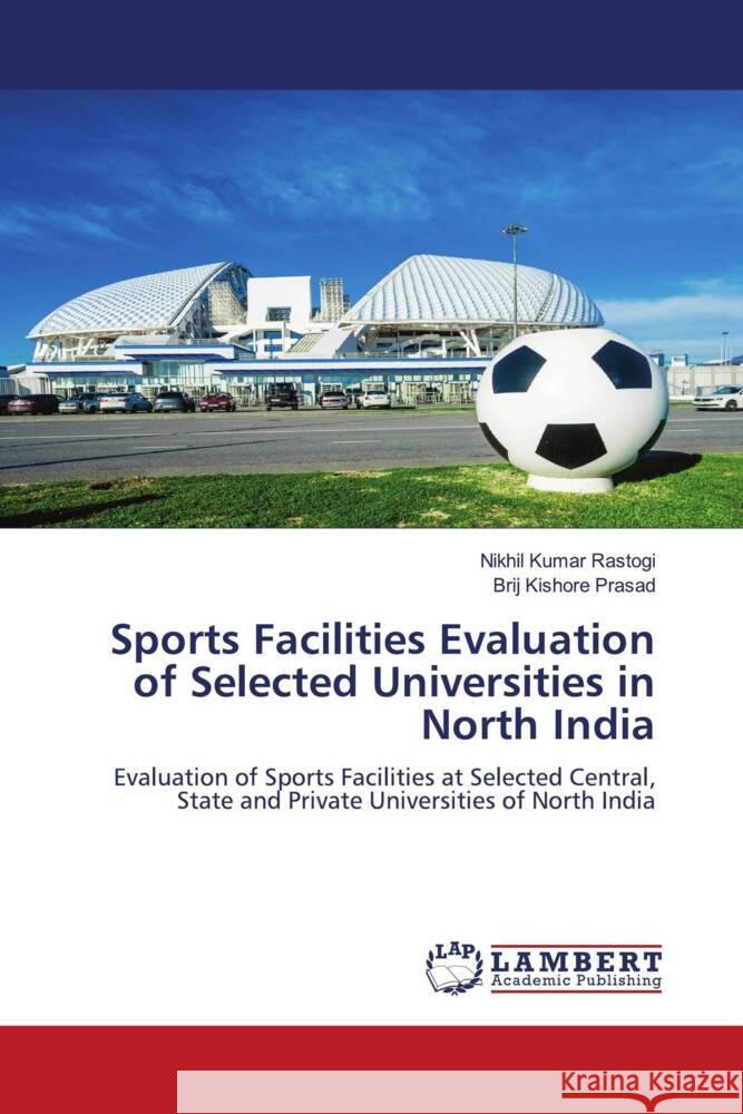 Sports Facilities Evaluation of Selected Universities in North India Rastogi, Nikhil Kumar, Prasad, Brij Kishore 9786204977942