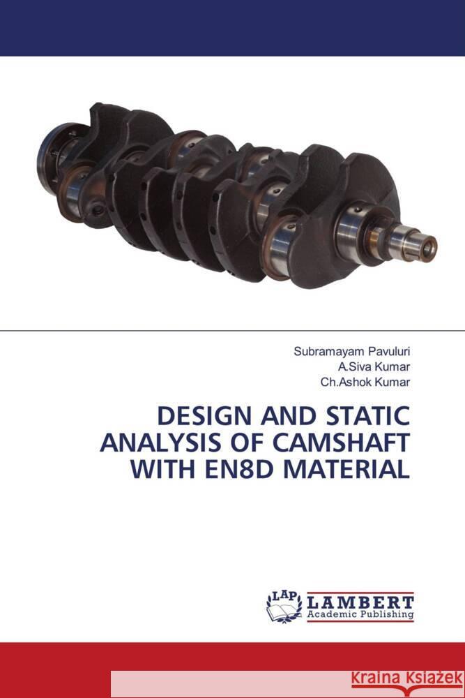 DESIGN AND STATIC ANALYSIS OF CAMSHAFT WITH EN8D MATERIAL Pavuluri, Subramayam, Kumar, A.Siva, Kumar, Ch.Ashok 9786204978000 LAP Lambert Academic Publishing