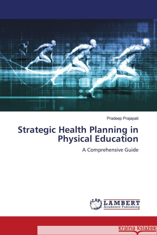 Strategic Health Planning in Physical Education Prajapati, Pradeep 9786204978055