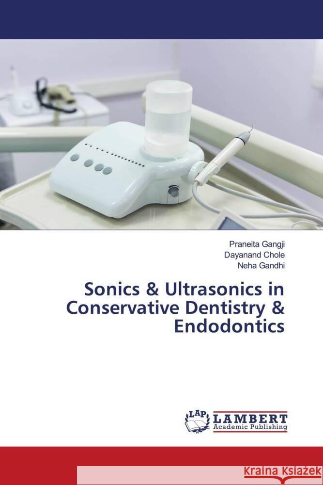 Sonics & Ultrasonics in Conservative Dentistry & Endodontics Gangji, Praneita, Chole, Dayanand, Gandhi, Neha 9786204978093