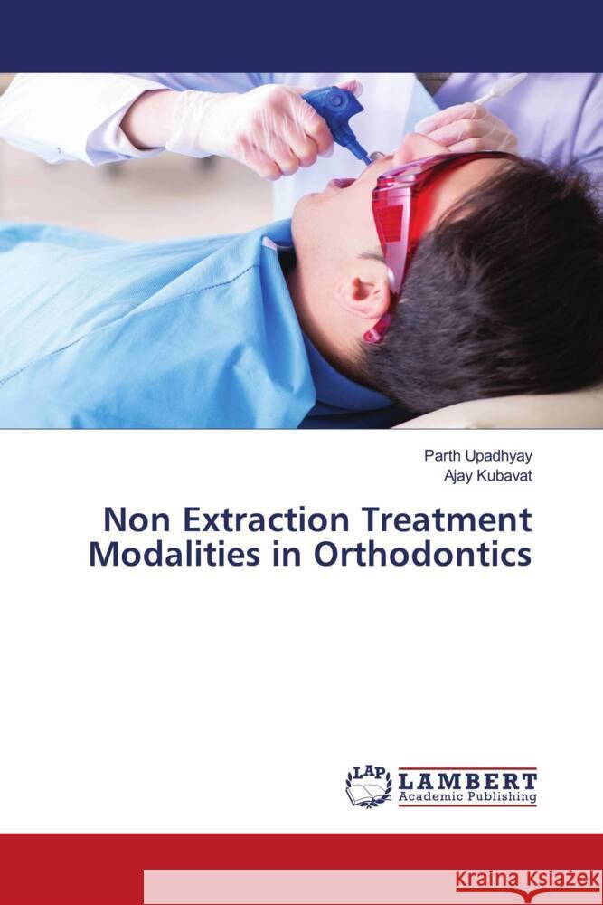 Non Extraction Treatment Modalities in Orthodontics Upadhyay, Parth, KUBAVAT, AJAY 9786204978284 LAP Lambert Academic Publishing