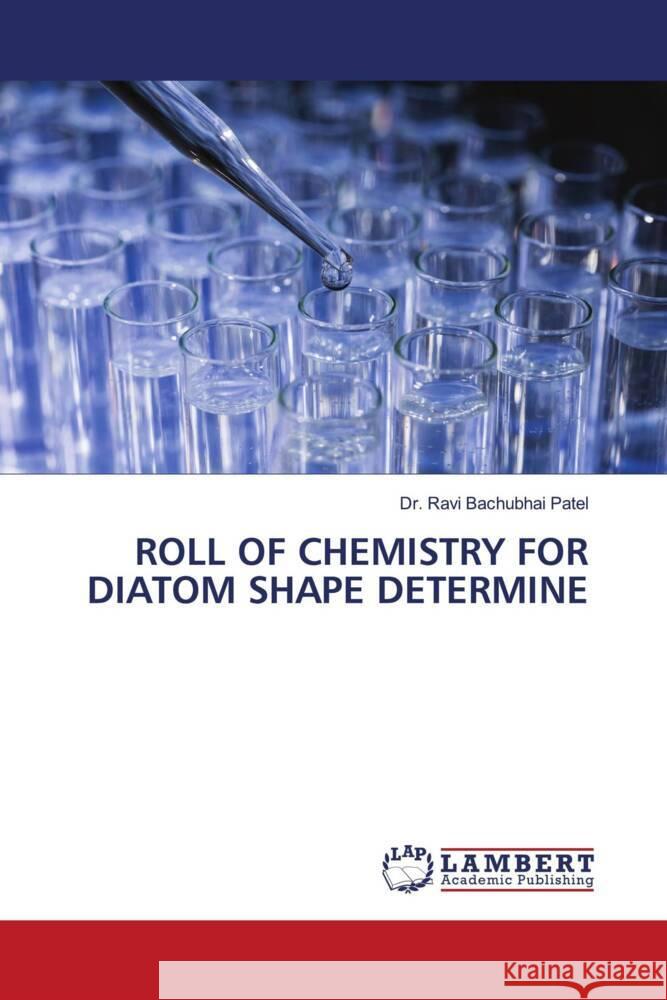 ROLL OF CHEMISTRY FOR DIATOM SHAPE DETERMINE Bachubhai Patel, Dr. Ravi 9786204978390 LAP Lambert Academic Publishing