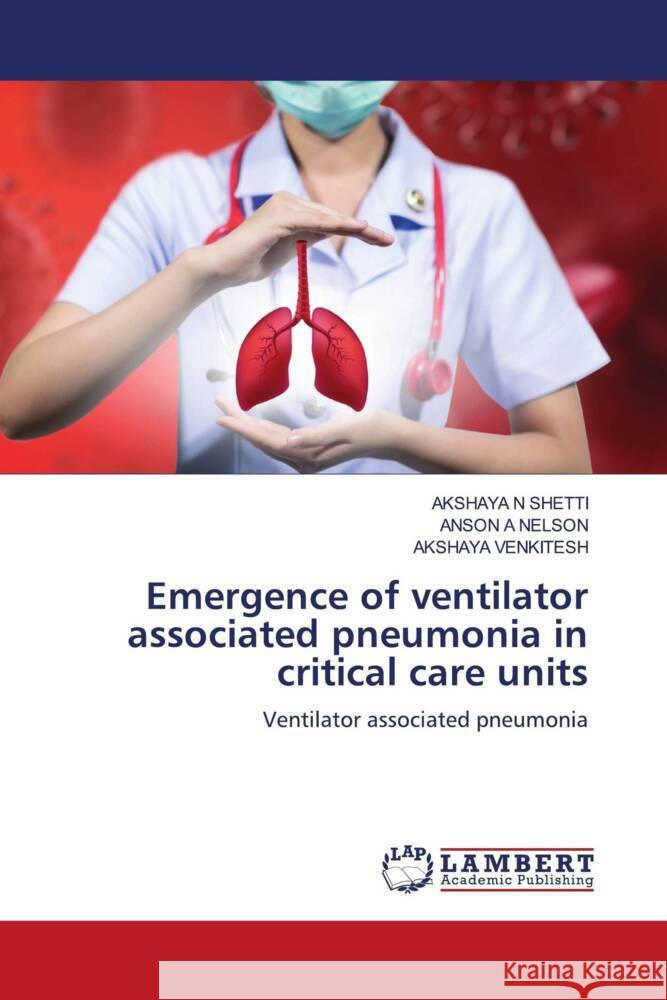 Emergence of ventilator associated pneumonia in critical care units SHETTI, AKSHAYA N, NELSON, ANSON A, VENKITESH, AKSHAYA 9786204978420