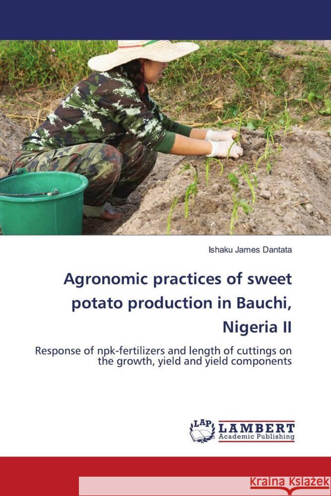 Agronomic practices of sweet potato production in Bauchi, Nigeria II Dantata, Ishaku James 9786204978581 LAP Lambert Academic Publishing