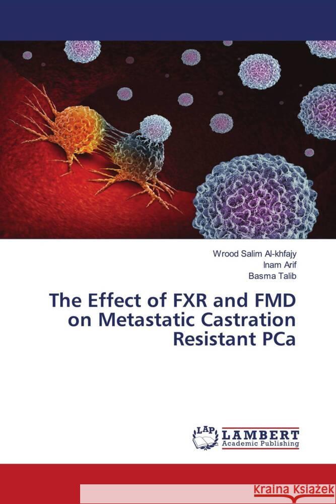 The Effect of FXR and FMD on Metastatic Castration Resistant PCa Al-khfajy, Wrood Salim, Arif, Inam, Talib, Basma 9786204978680 LAP Lambert Academic Publishing