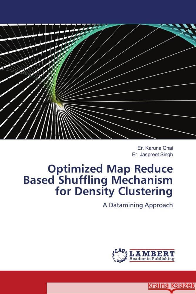 Optimized Map Reduce Based Shuffling Mechanism for Density Clustering Ghai, Er. Karuna, Singh, Er. Jaspreet 9786204978796