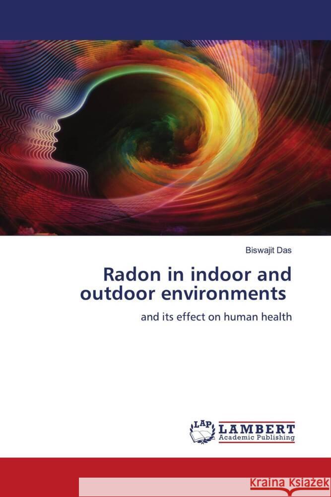 Radon in indoor and outdoor environments Das, Biswajit 9786204978888