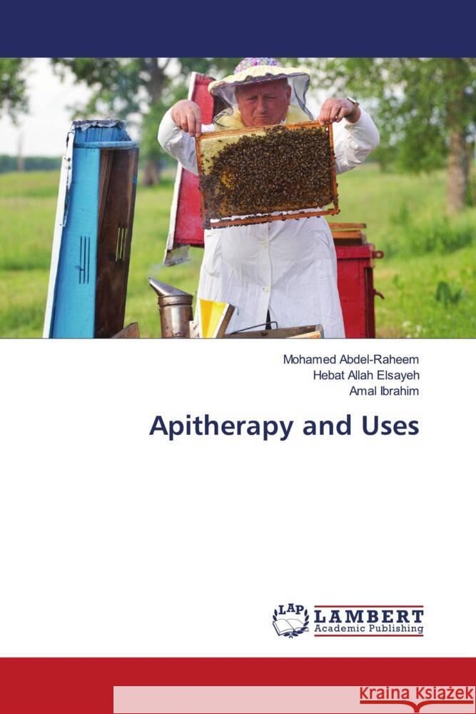 Apitherapy and Uses Abdel-Raheem, Mohamed, Elsayeh, Hebat Allah, Ibrahim, Amal 9786204979281