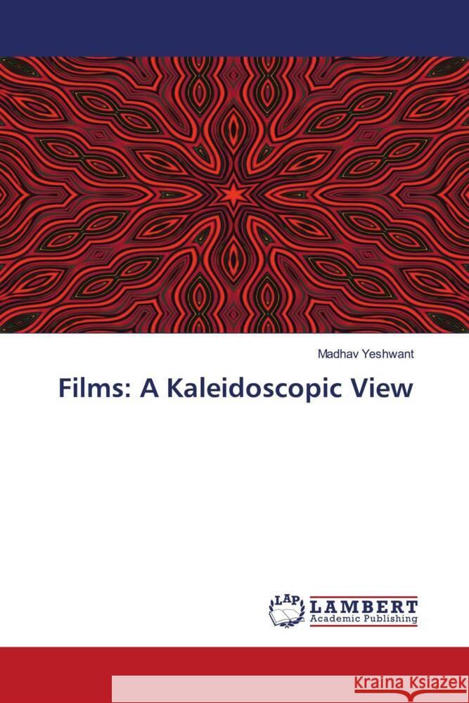 Films: A Kaleidoscopic View Yeshwant, Madhav 9786204979304 LAP Lambert Academic Publishing