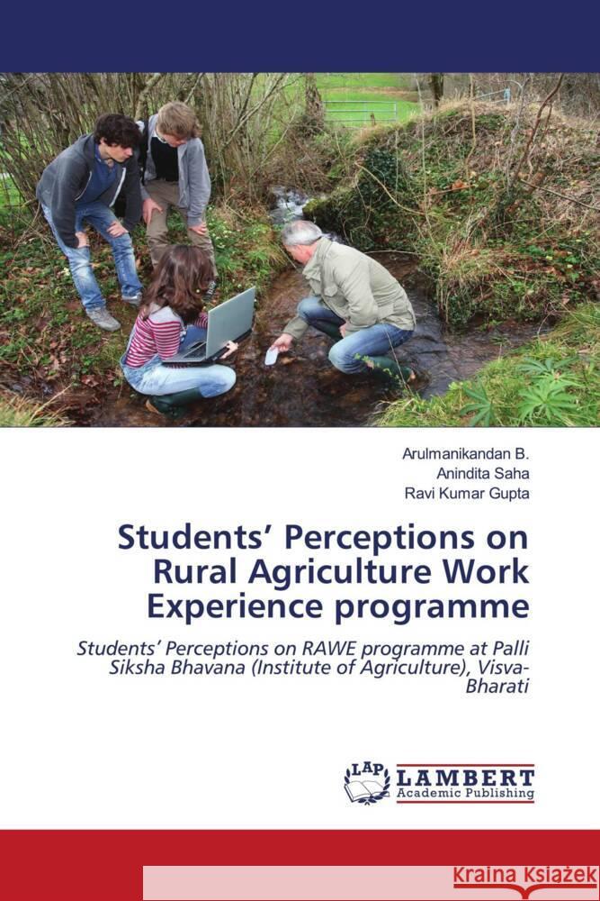 Students' Perceptions on Rural Agriculture Work Experience programme B., Arulmanikandan, Saha, Anindita, Gupta, Ravi Kumar 9786204979571