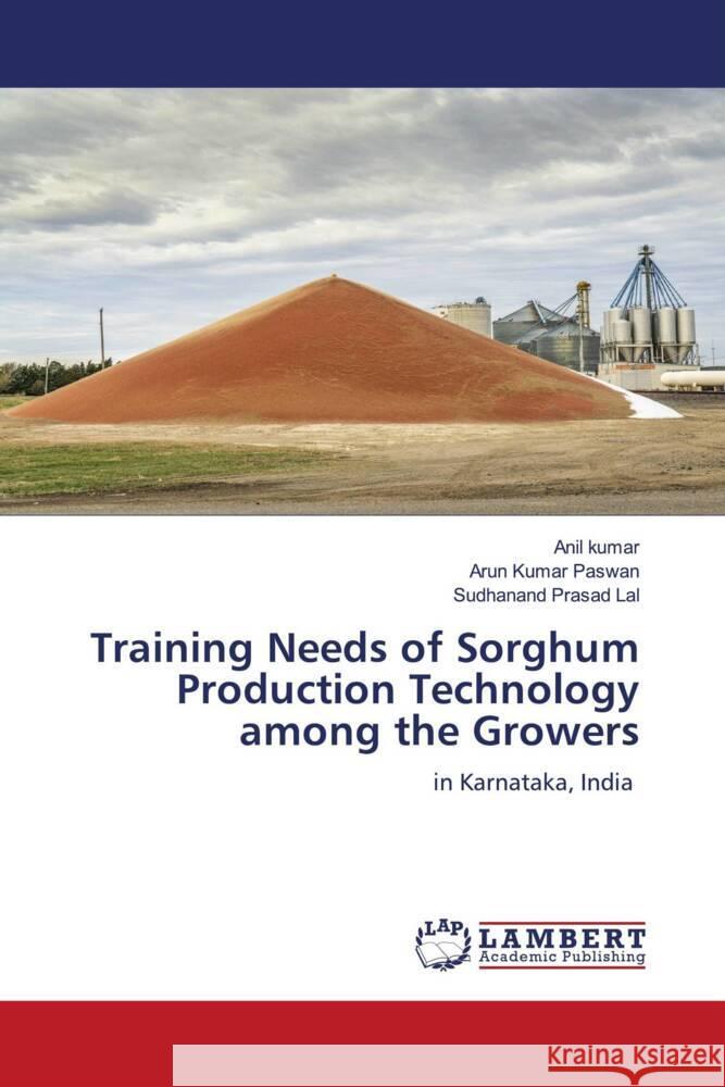 Training Needs of Sorghum Production Technology among the Growers Kumar, Anil, PASWAN, ARUN KUMAR, Lal, Sudhanand Prasad 9786204979649