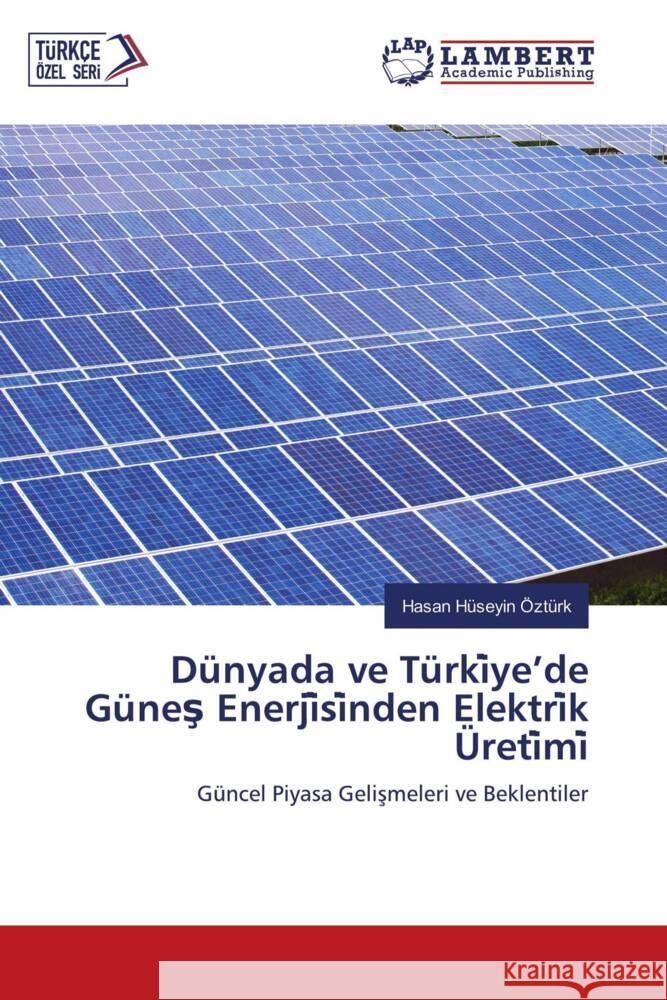 Dünyada ve Türki ye'de Günes Enerji si nden Elektri k Üreti mi Ozturk, Hasan Huseyin 9786204979717