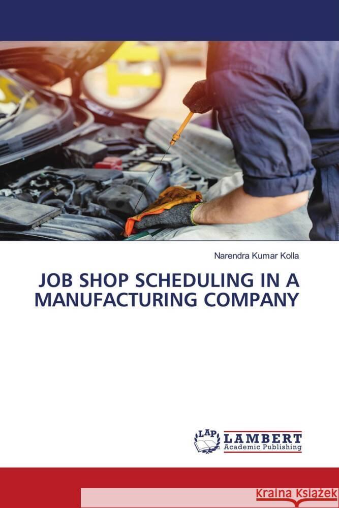 JOB SHOP SCHEDULING IN A MANUFACTURING COMPANY Kolla, Narendra Kumar 9786204980102