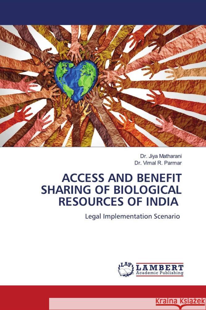 ACCESS AND BENEFIT SHARING OF BIOLOGICAL RESOURCES OF INDIA Matharani, Dr. Jiya, Parmar, Dr. Vimal R. 9786204980195