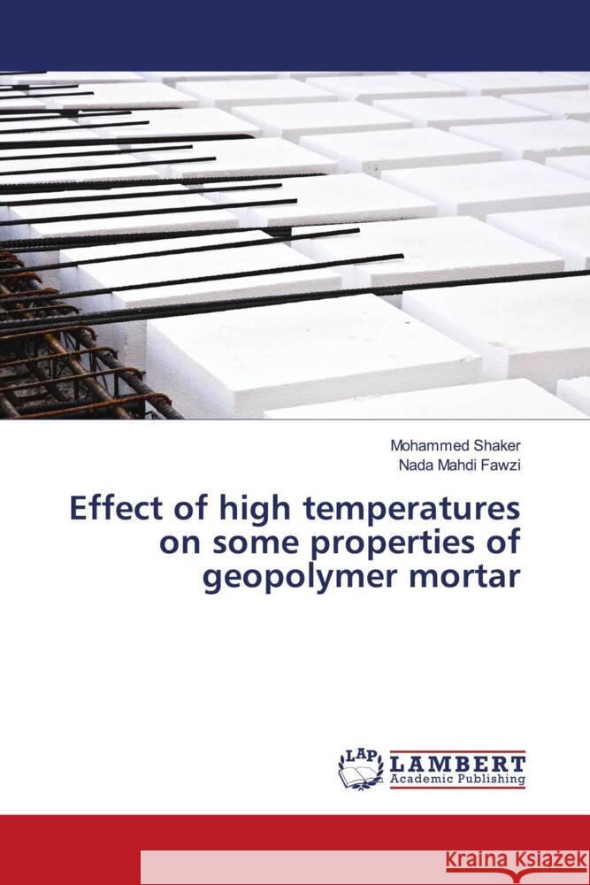 Effect of high temperatures on some properties of geopolymer mortar Shaker, Mohammed, Fawzi, Nada Mahdi 9786204980317