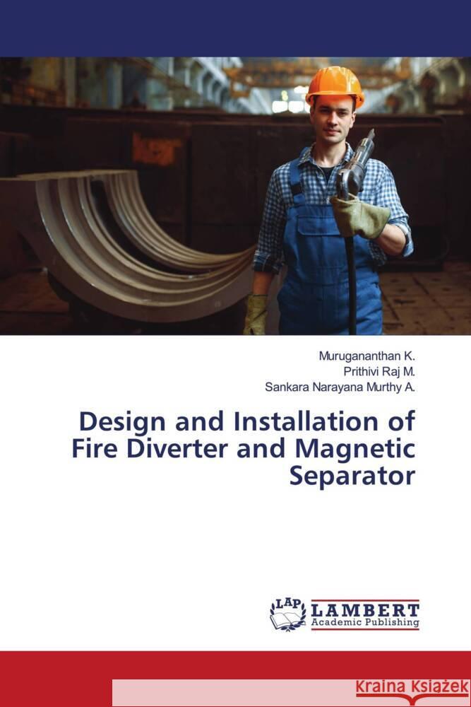 Design and Installation of Fire Diverter and Magnetic Separator K., Murugananthan, M., Prithivi Raj, A., Sankara Narayana Murthy 9786204980515 LAP Lambert Academic Publishing