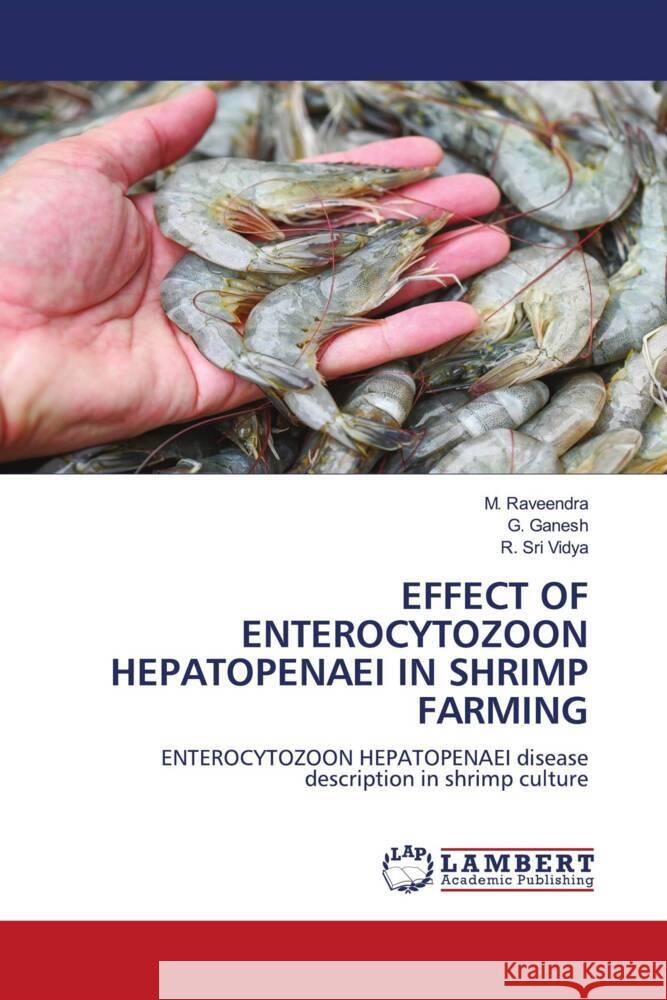 EFFECT OF ENTEROCYTOZOON HEPATOPENAEI IN SHRIMP FARMING Raveendra, M., Ganesh, G., Sri Vidya, R. 9786204980690 LAP Lambert Academic Publishing