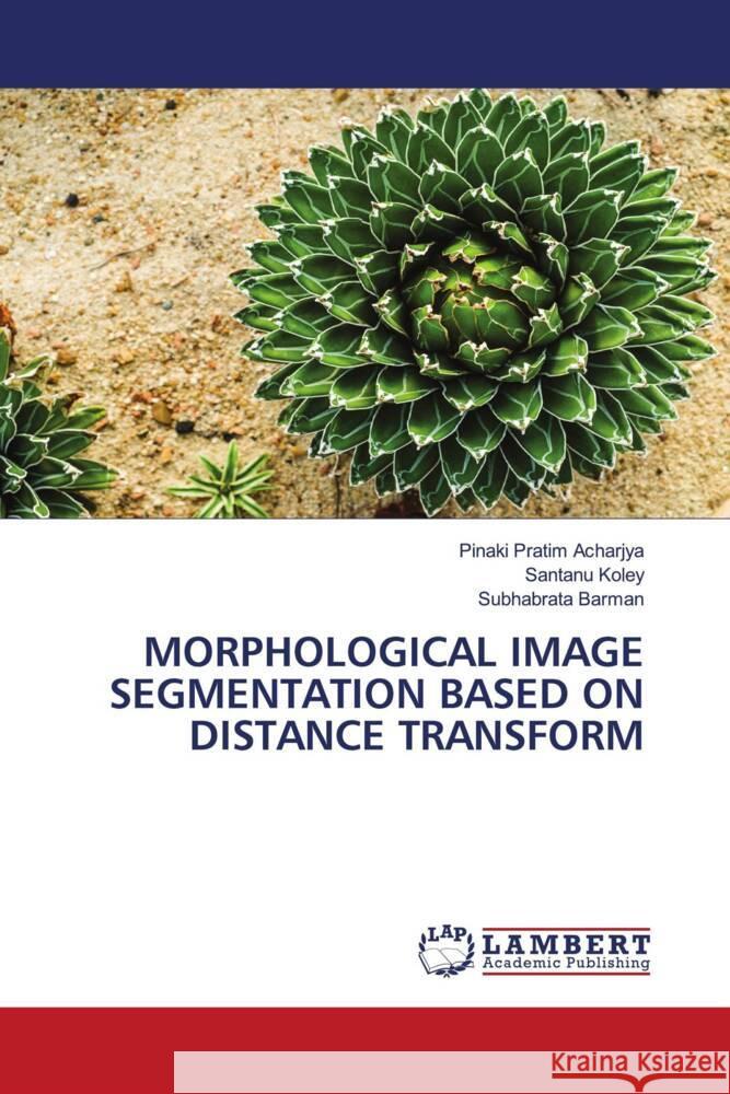 MORPHOLOGICAL IMAGE SEGMENTATION BASED ON DISTANCE TRANSFORM Acharjya, Pinaki Pratim, Koley, Santanu, Barman, Subhabrata 9786204980706