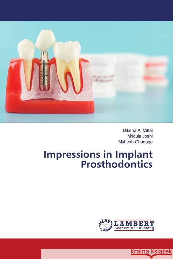 Impressions in Implant Prosthodontics A. Mittal, Diksha, Joshi, Mridula, Ghadage, Mahesh 9786204980911