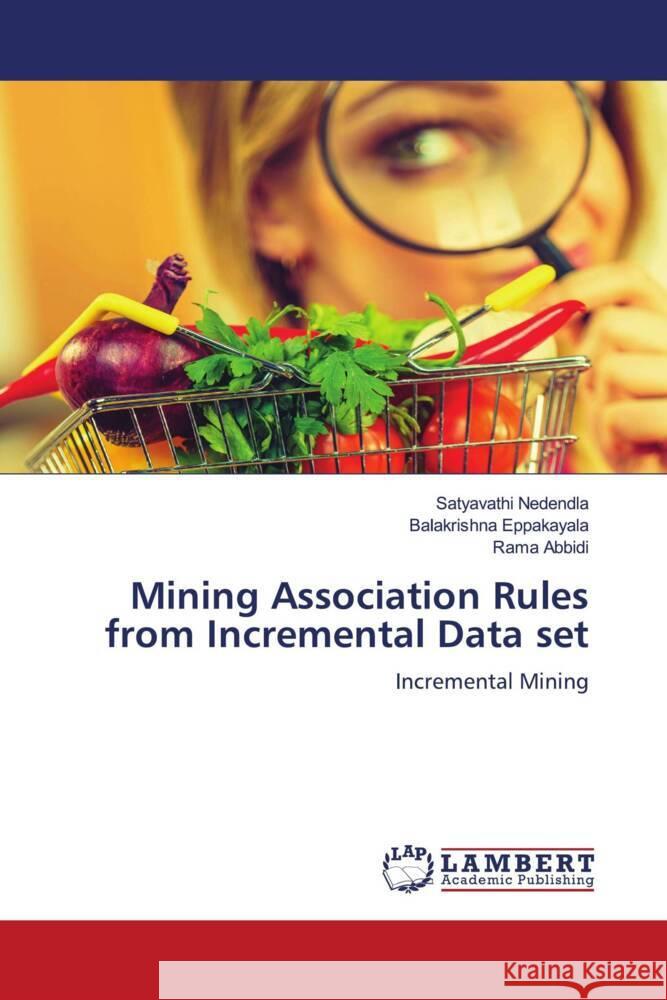 Mining Association Rules from Incremental Data set Nedendla, Satyavathi, Eppakayala, Balakrishna, Abbidi, Rama 9786204980942