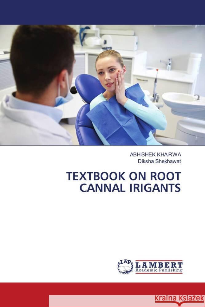 TEXTBOOK ON ROOT CANNAL IRIGANTS KHAIRWA, ABHISHEK, SHEKHAWAT, DIKSHA 9786204981000