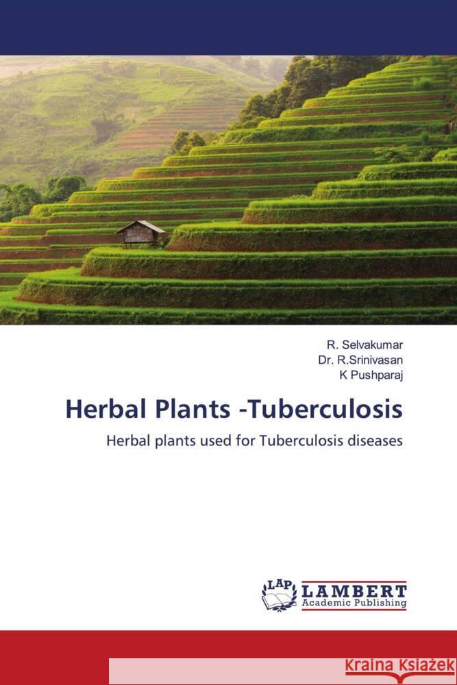 Herbal Plants -Tuberculosis R. Selvakumar R. Srinivasan                            K. Pushparaj 9786204981482