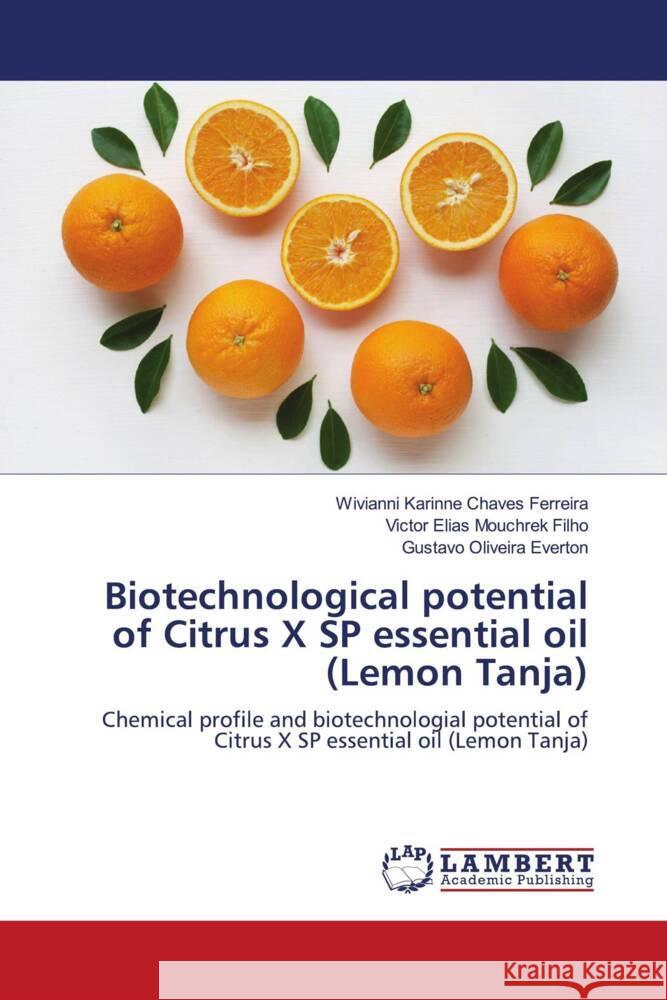 Biotechnological potential of Citrus X SP essential oil (Lemon Tanja) Ferreira, Wivianni Karinne Chaves, Filho, Victor Elias Mouchrek, Everton, Gustavo Oliveira 9786204981741 LAP Lambert Academic Publishing