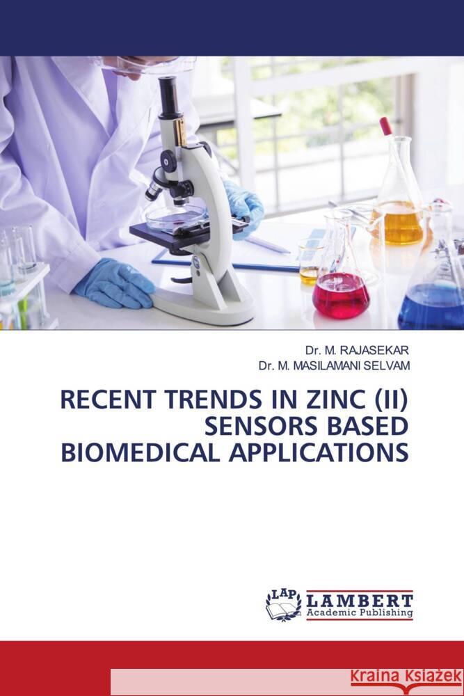 RECENT TRENDS IN ZINC (II) SENSORS BASED BIOMEDICAL APPLICATIONS RAJASEKAR, Dr. M., MASILAMANI SELVAM, Dr. M. 9786204981772 LAP Lambert Academic Publishing
