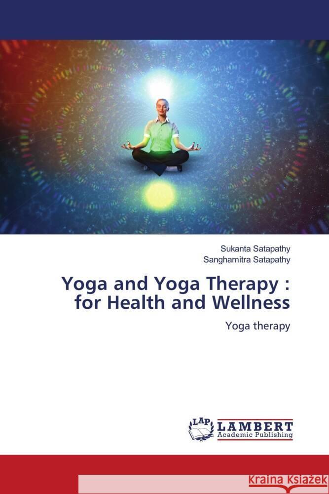 Yoga and Yoga Therapy : for Health and Wellness Satapathy, Sukanta, Satapathy, Sanghamitra 9786204981796