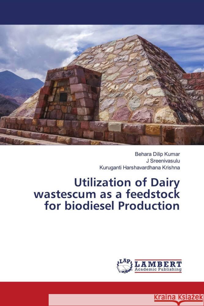 Utilization of Dairy wastescum as a feedstock for biodiesel Production Dilip Kumar, Behara, Sreenivasulu, J, Harshavardhana Krishna, Kuruganti 9786204981819