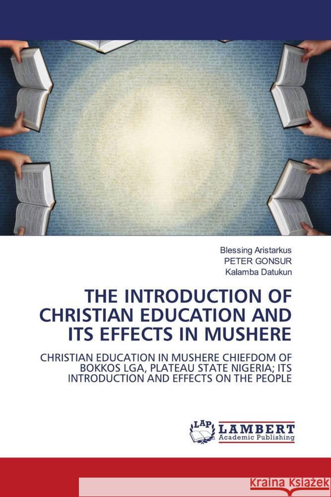 THE INTRODUCTION OF CHRISTIAN EDUCATION AND ITS EFFECTS IN MUSHERE Aristarkus, Blessing, GONSUR, PETER, Datukun, Kalamba 9786204981840