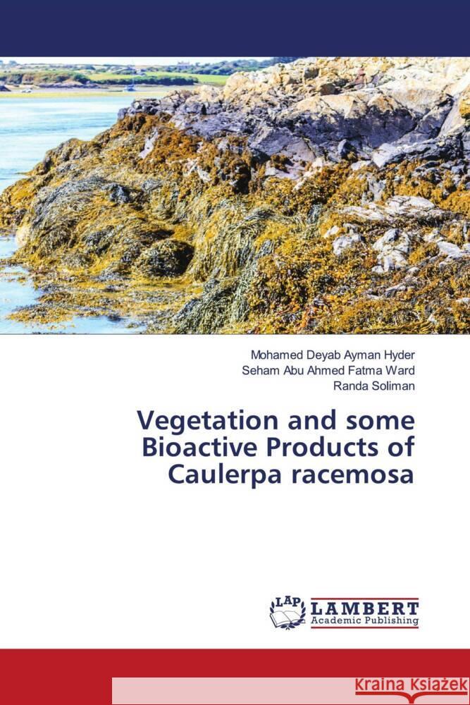 Vegetation and some Bioactive Products of Caulerpa racemosa Ayman Hyder, Mohamed Deyab, Fatma Ward, Seham Abu Ahmed, Soliman, Randa 9786204981925