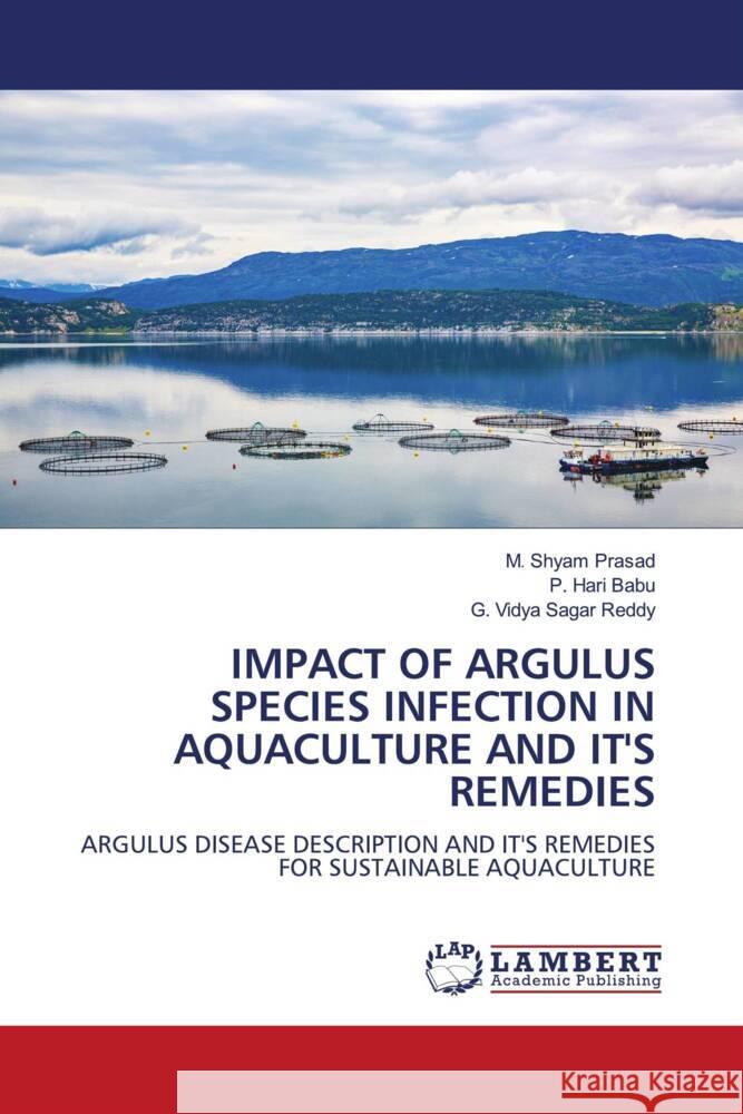 IMPACT OF ARGULUS SPECIES INFECTION IN AQUACULTURE AND IT'S REMEDIES PRASAD, M. SHYAM, Babu, P. Hari, Reddy, G. Vidya Sagar 9786204981970 LAP Lambert Academic Publishing