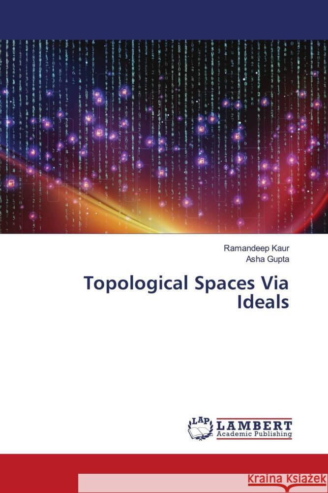 Topological Spaces Via Ideals Kaur, Ramandeep, Gupta, Asha 9786204981987 LAP Lambert Academic Publishing